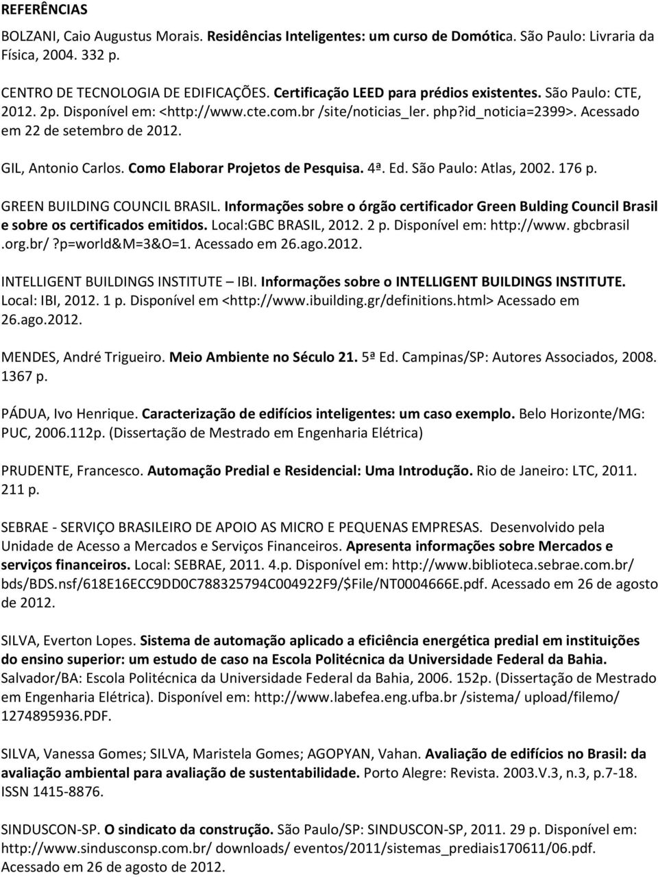 GIL, Antonio Carlos. Como Elaborar Projetos de Pesquisa. 4ª. Ed. São Paulo: Atlas, 2002. 176 p. GREEN BUILDING COUNCIL BRASIL.