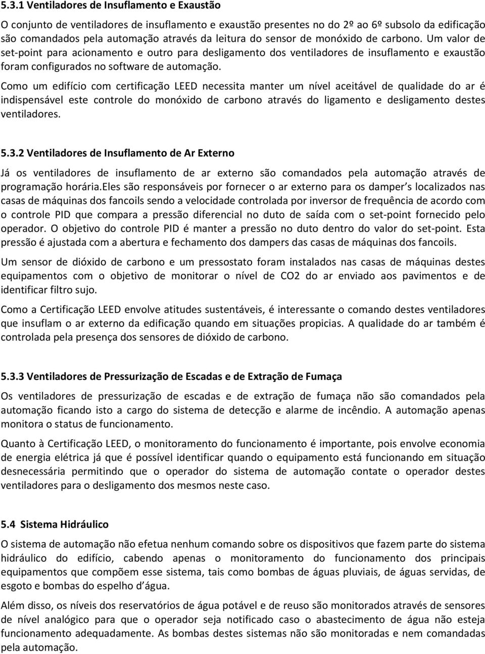 Como um edifício com certificação LEED necessita manter um nível aceitável de qualidade do ar é indispensável este controle do monóxido de carbono através do ligamento e desligamento destes