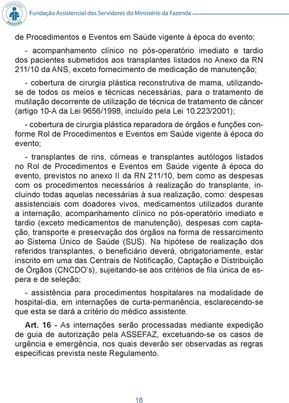 utilizandose de todos os meios e técnicas necessárias, para o tratamento de mutilação decorrente de utilização de técnica de tratamento de câncer (artigo 10-A da Lei 9656/1998, incluído pela Lei 10.