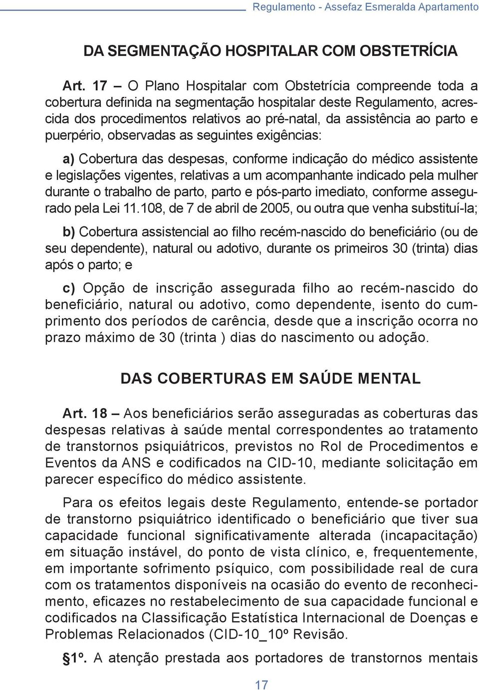 puerpério, observadas as seguintes exigências: a) Cobertura das despesas, conforme indicação do médico assistente e legislações vigentes, relativas a um acompanhante indicado pela mulher durante o