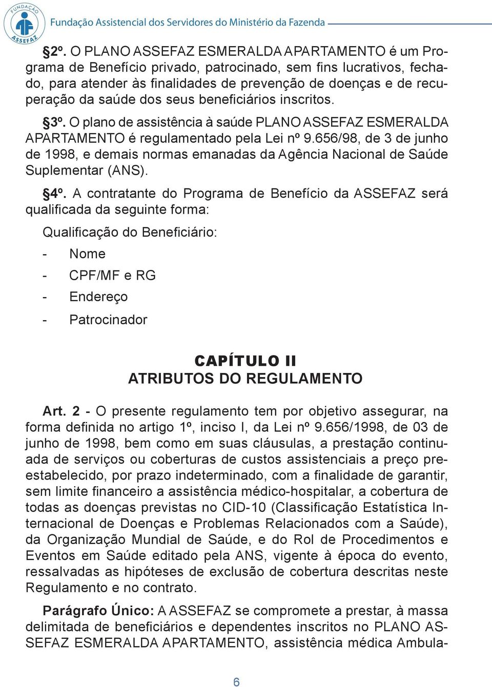 dos seus benefi ciários inscritos. 3º. O plano de assistência à saúde PLANO ASSEFAZ ESMERALDA APARTAMENTO é regulamentado pela Lei nº 9.