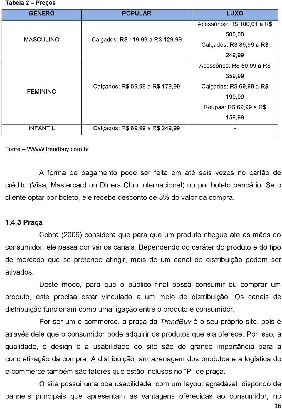 br A forma de pagamento pode ser feita em até seis vezes no cartão de crédito (Visa, Mastercard ou Diners Club Internacional) ou por boleto bancário.