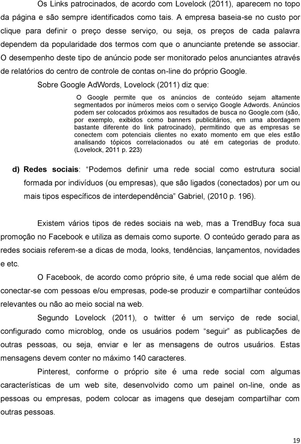 O desempenho deste tipo de anúncio pode ser monitorado pelos anunciantes através de relatórios do centro de controle de contas on-line do próprio Google.