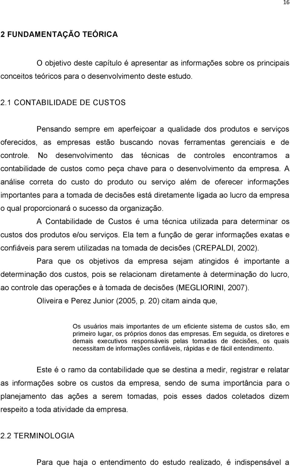 A análise correta do custo do produto ou serviço além de oferecer informações importantes para a tomada de decisões está diretamente ligada ao lucro da empresa o qual proporcionará o sucesso da