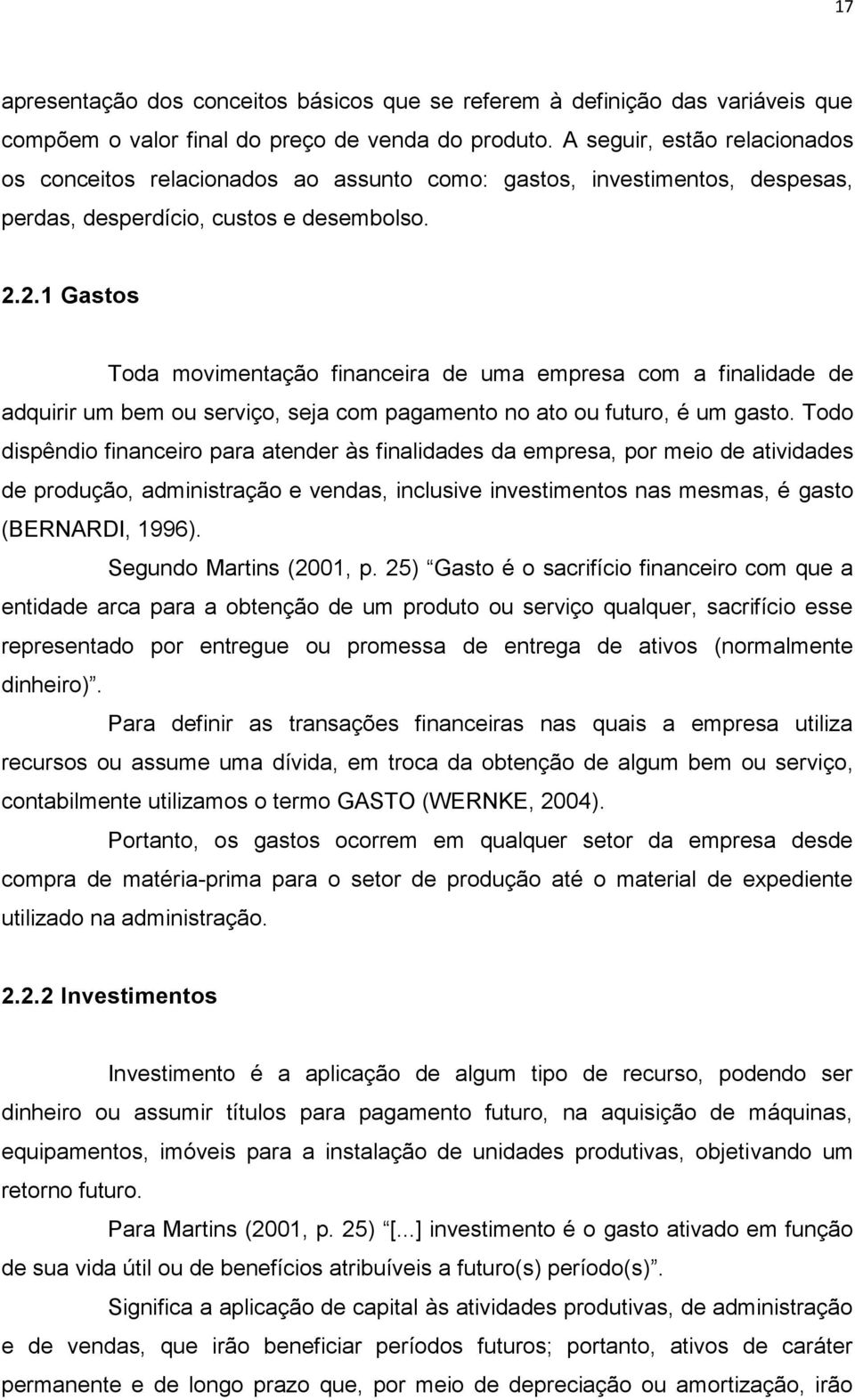 2.1 Gastos Toda movimentação financeira de uma empresa com a finalidade de adquirir um bem ou serviço, seja com pagamento no ato ou futuro, é um gasto.