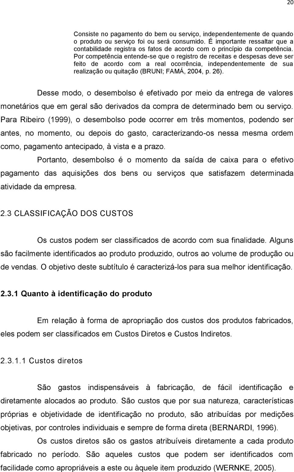 Por competência entende-se que o registro de receitas e despesas deve ser feito de acordo com a real ocorrência, independentemente de sua realização ou quitação (BRUNI; FAMÁ, 2004, p. 26).