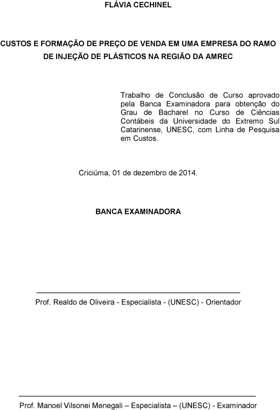 Universidade do Extremo Sul Catarinense, UNESC, com Linha de Pesquisa em Custos. Criciúma, 01 de dezembro de 2014.