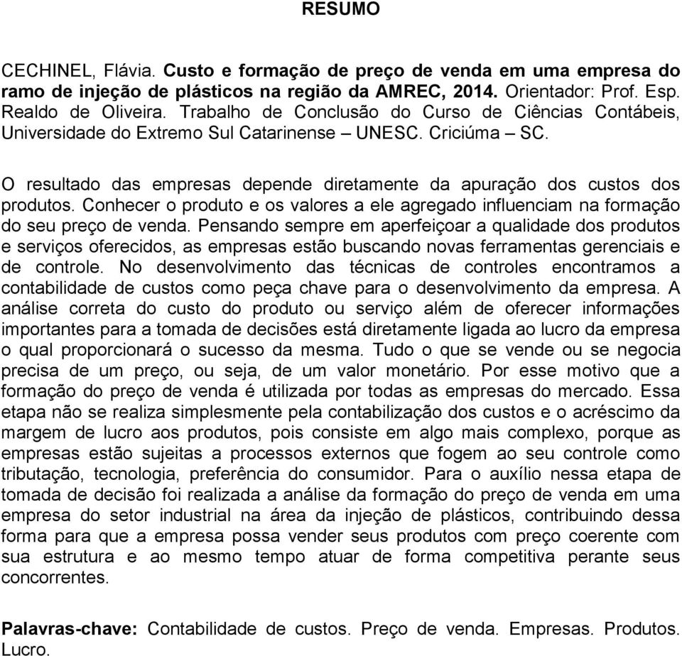 Conhecer o produto e os valores a ele agregado influenciam na formação do seu preço de venda.