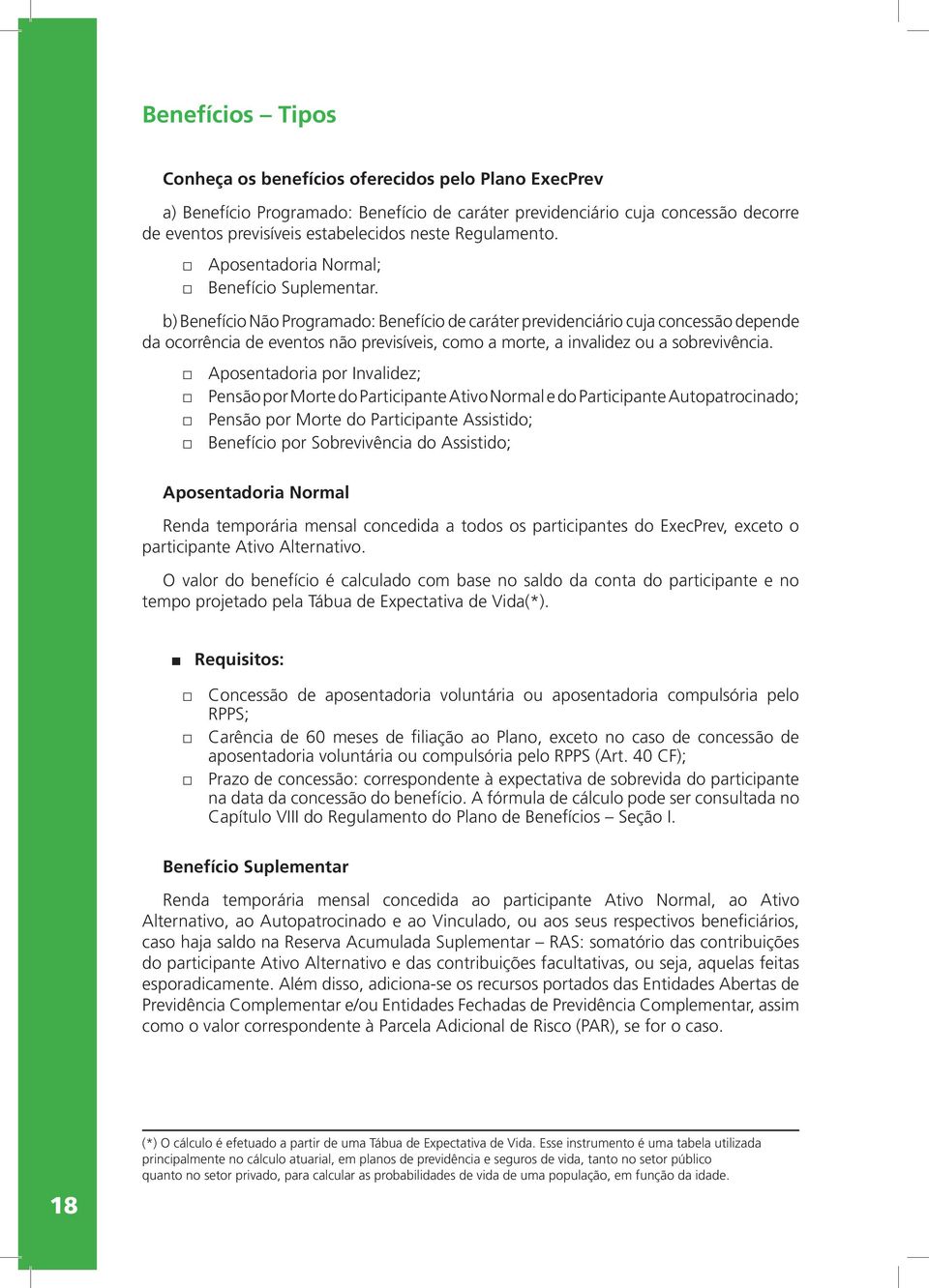 b) Benefício Não Programado: Benefício de caráter previdenciário cuja concessão depende da ocorrência de eventos não previsíveis, como a morte, a invalidez ou a sobrevivência.