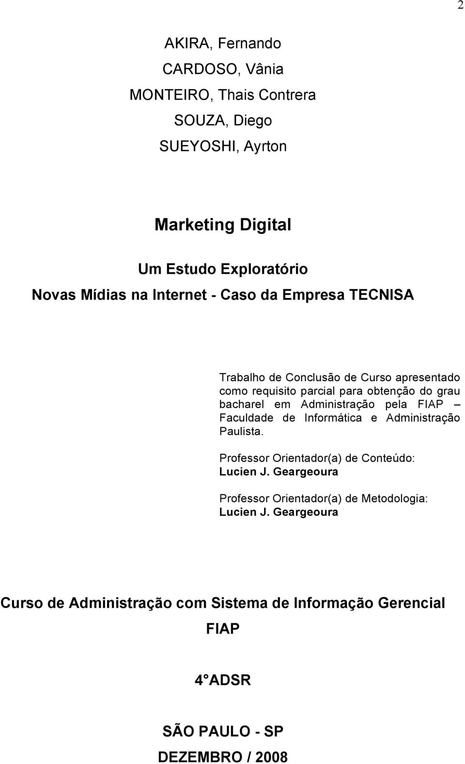 Administração pela FIAP Faculdade de Informática e Administração Paulista. Professor Orientador(a) de Conteúdo: Lucien J.