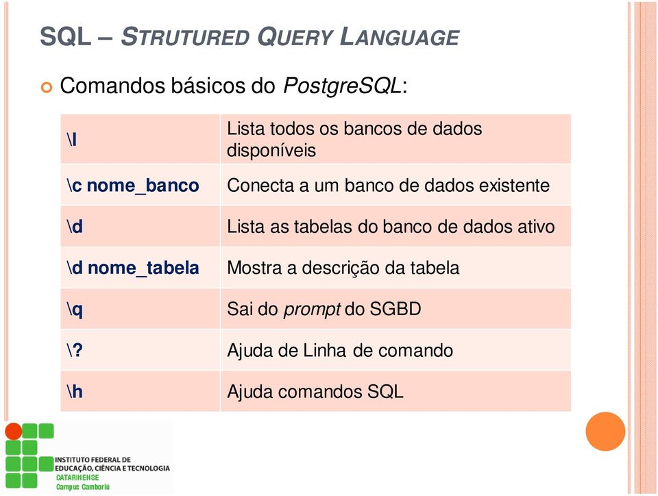 as tabelas do banco de dados ativo \d nome_tabela Mostra a descrição da