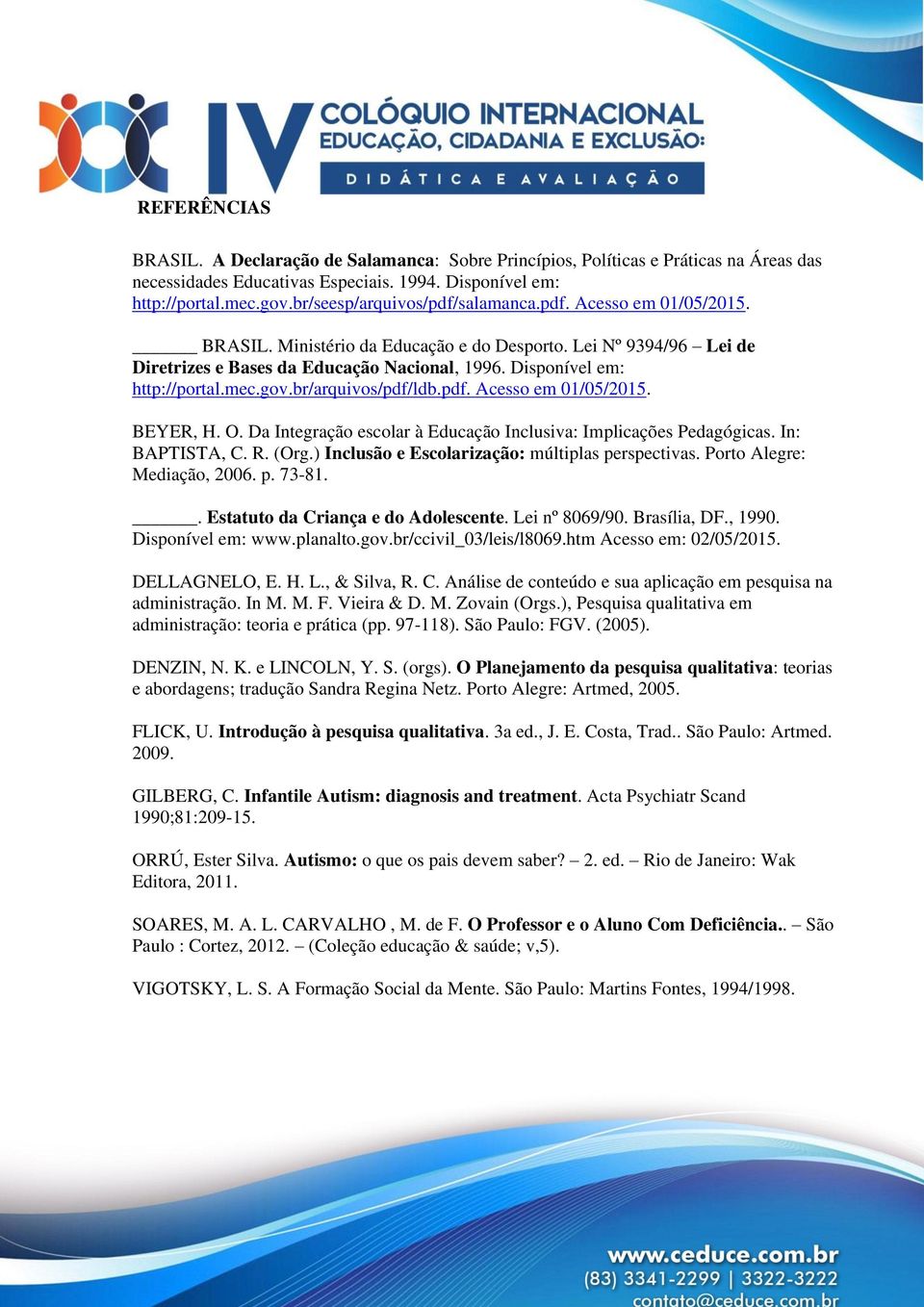 Disponível em: http://portal.mec.gov.br/arquivos/pdf/ldb.pdf. Acesso em 01/05/2015. BEYER, H. O. Da Integração escolar à Educação Inclusiva: Implicações Pedagógicas. In: BAPTISTA, C. R. (Org.