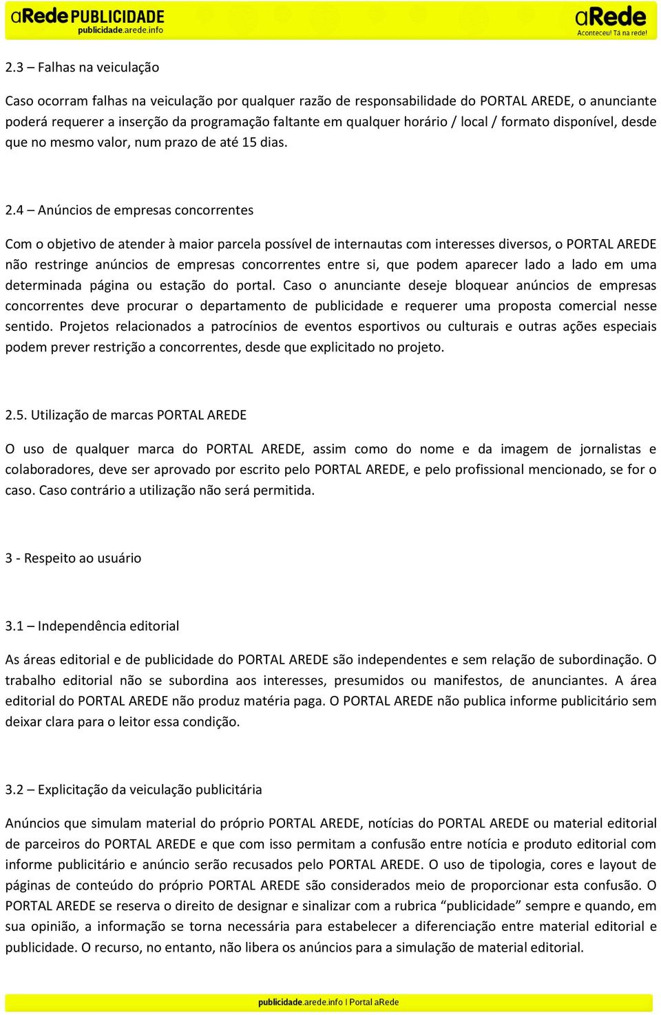 4 Anúncios de empresas concorrentes Com o objetivo de atender à maior parcela possível de internautas com interesses diversos, o PORTAL AREDE não restringe anúncios de empresas concorrentes entre si,