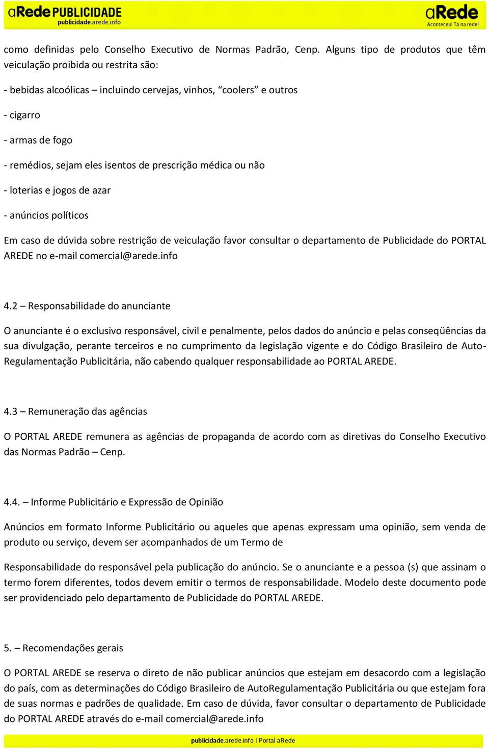 prescrição médica ou não - loterias e jogos de azar - anúncios políticos Em caso de dúvida sobre restrição de veiculação favor consultar o departamento de Publicidade do PORTAL AREDE no e-mail