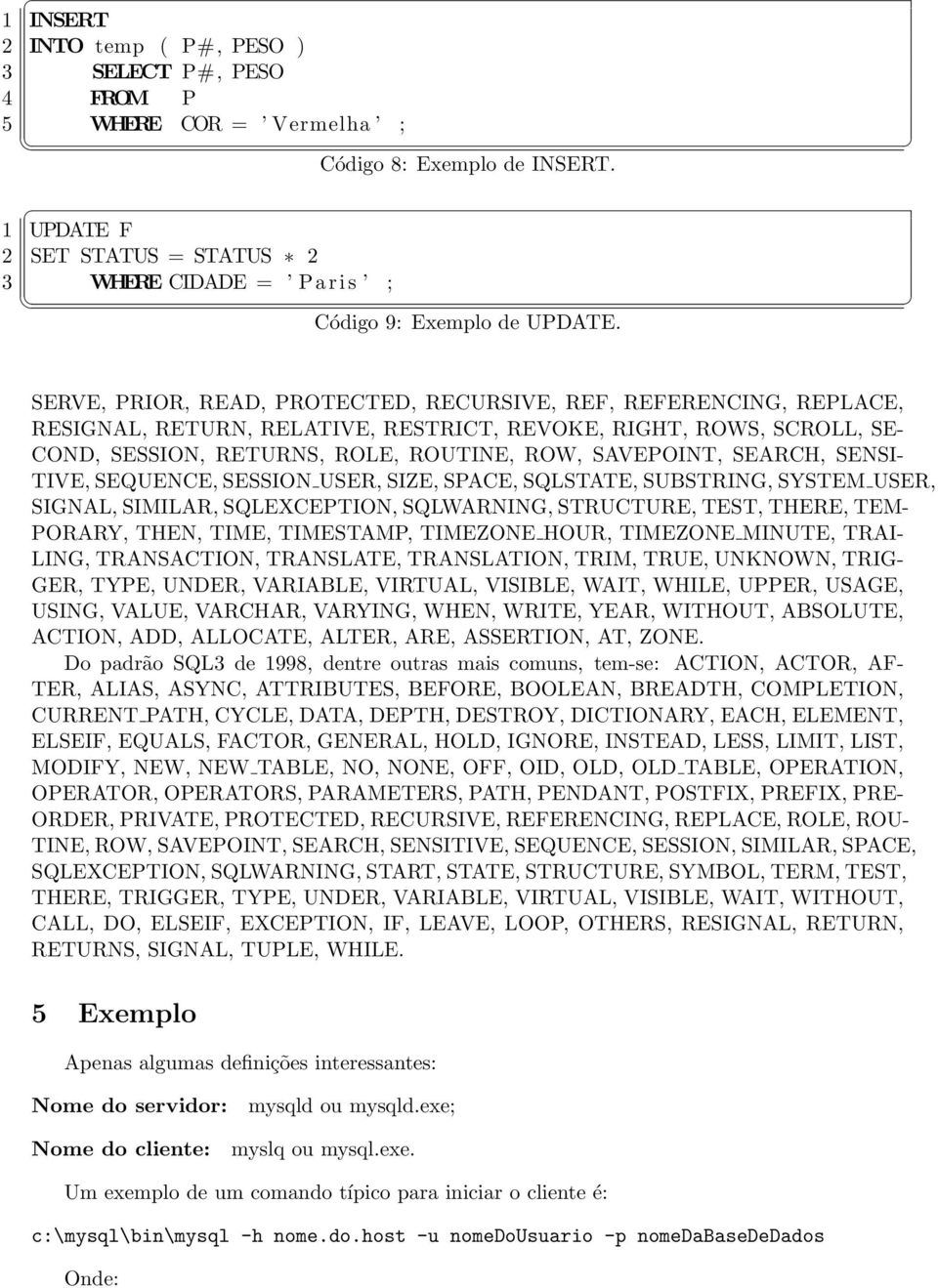 SERVE, PRIOR, READ, PROTECTED, RECURSIVE, REF, REFERENCING, REPLACE, RESIGNAL, RETURN, RELATIVE, RESTRICT, REVOKE, RIGHT, ROWS, SCROLL, SE- COND, SESSION, RETURNS, ROLE, ROUTINE, ROW, SAVEPOINT,