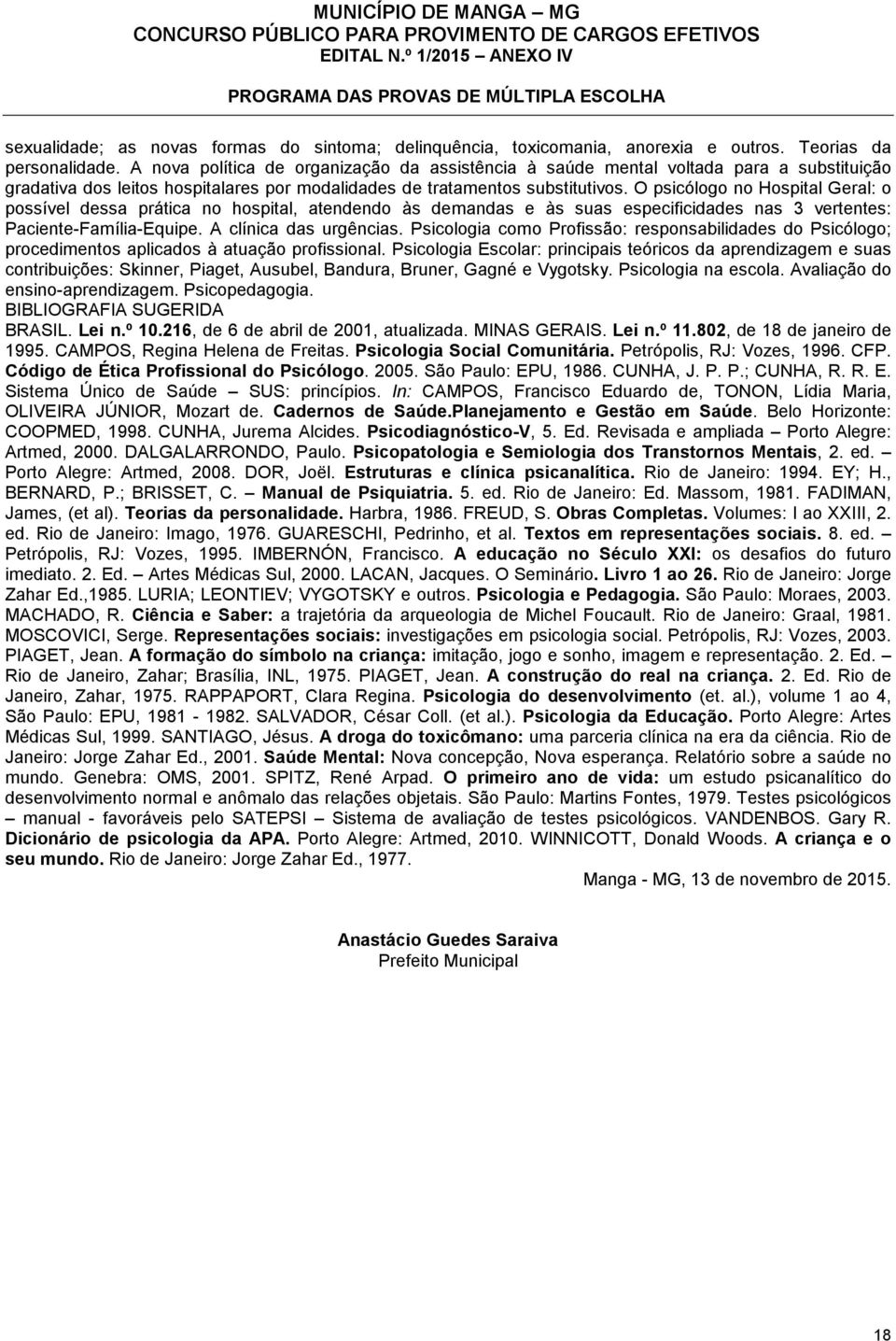 O psicólogo no Hospital Geral: o possível dessa prática no hospital, atendendo às demandas e às suas especificidades nas 3 vertentes: Paciente-Família-Equipe. A clínica das urgências.