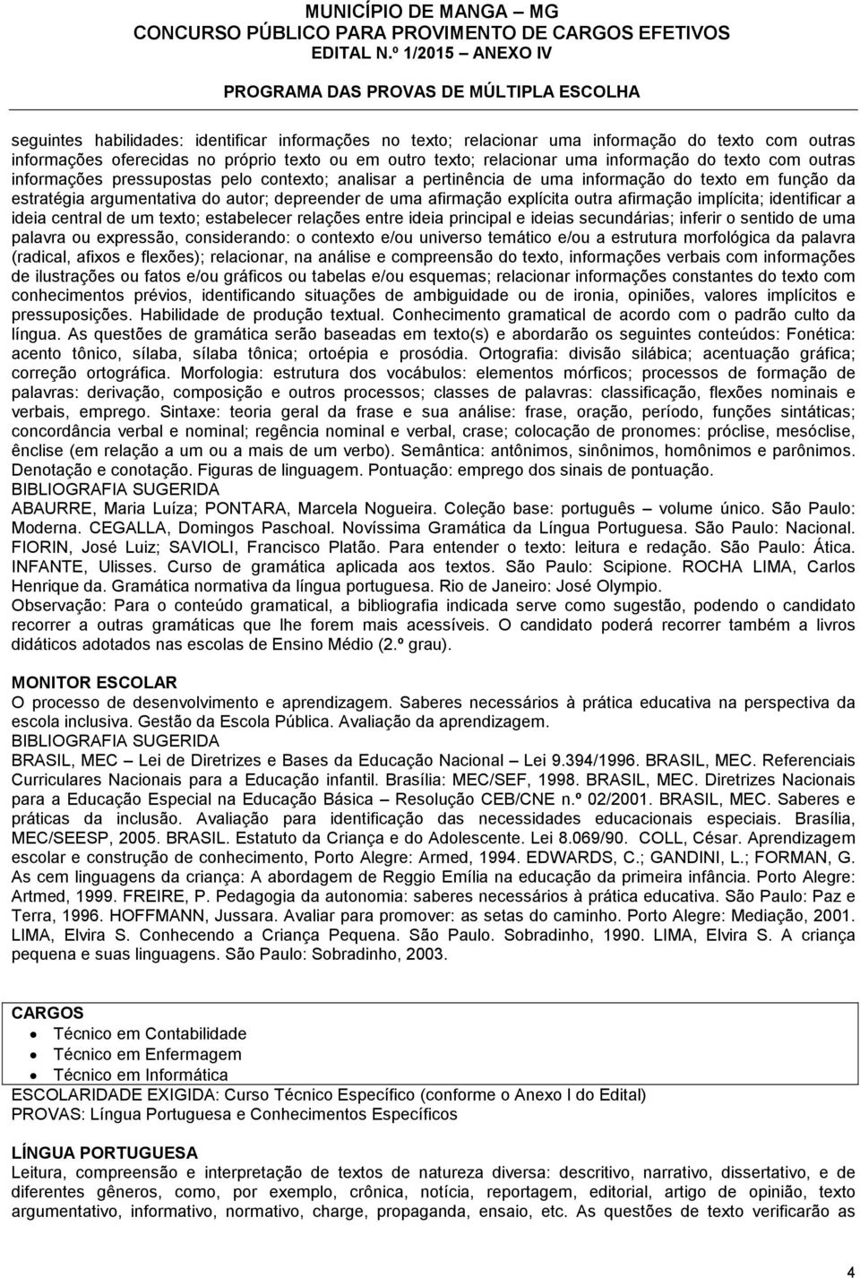 afirmação implícita; identificar a ideia central de um texto; estabelecer relações entre ideia principal e ideias secundárias; inferir o sentido de uma palavra ou expressão, considerando: o contexto