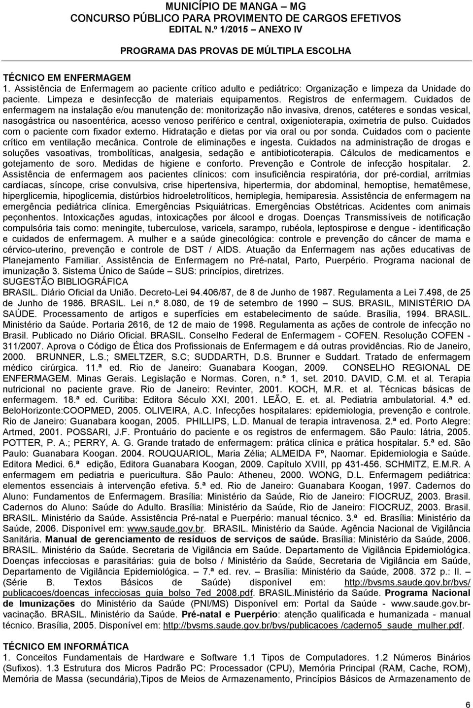 Cuidados de enfermagem na instalação e/ou manutenção de: monitorização não invasiva, drenos, catéteres e sondas vesical, nasogástrica ou nasoentérica, acesso venoso periférico e central,