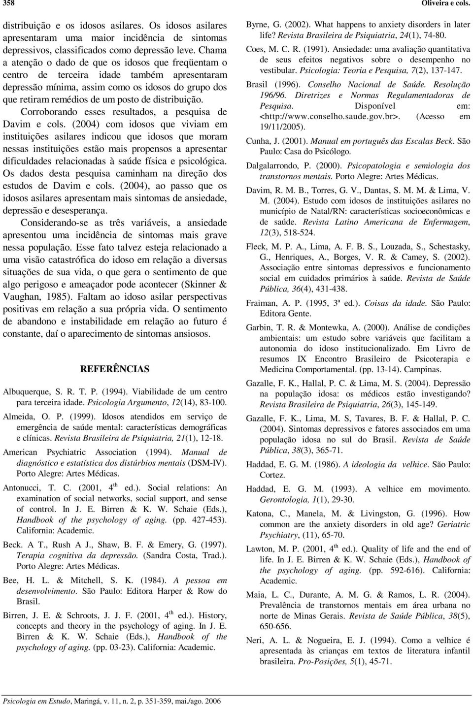 distribuição. Corroborando esses resultados, a pesquisa de Davim e cols.