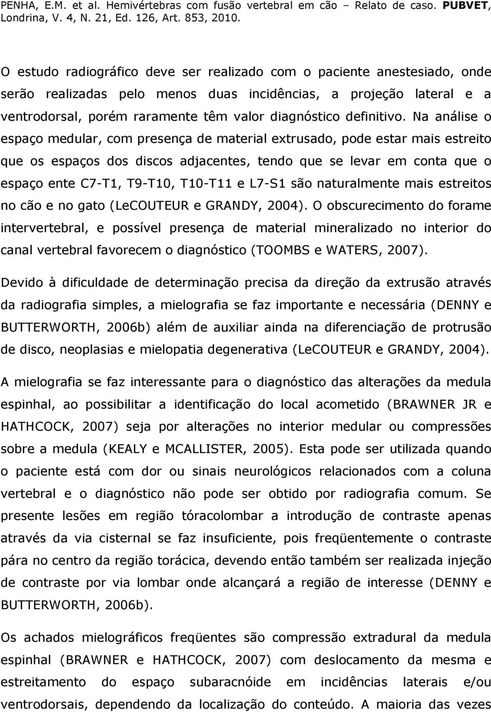 Na análise o espaço medular, com presença de material extrusado, pode estar mais estreito que os espaços dos discos adjacentes, tendo que se levar em conta que o espaço ente C7-T1, T9-T10, T10-T11 e