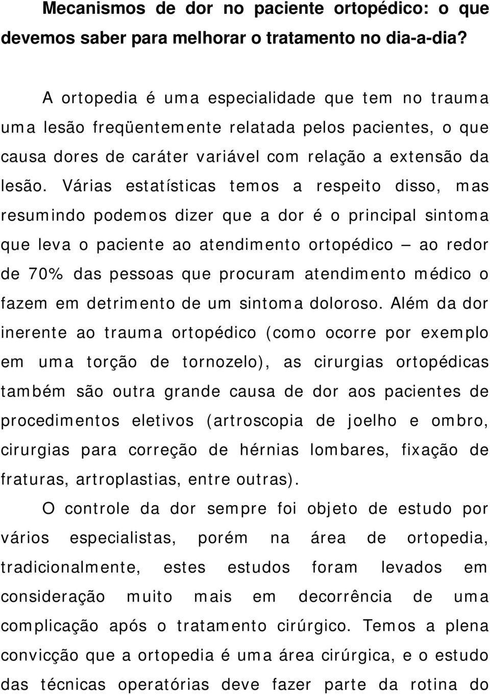 Várias estatísticas temos a respeito disso, mas resumindo podemos dizer que a dor é o principal sintoma que leva o paciente ao atendimento ortopédico ao redor de 70% das pessoas que procuram