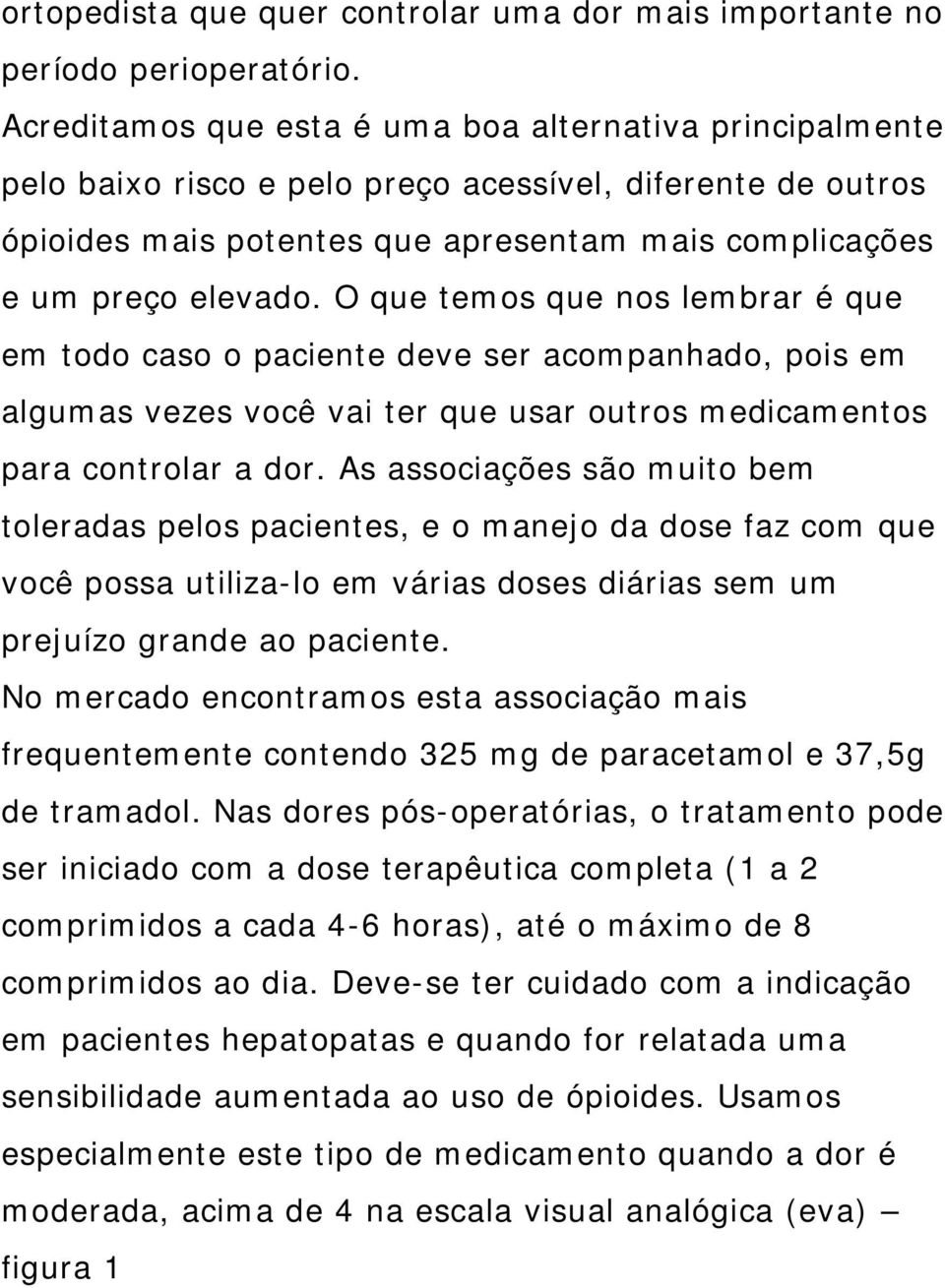 O que temos que nos lembrar é que em todo caso o paciente deve ser acompanhado, pois em algumas vezes você vai ter que usar outros medicamentos para controlar a dor.