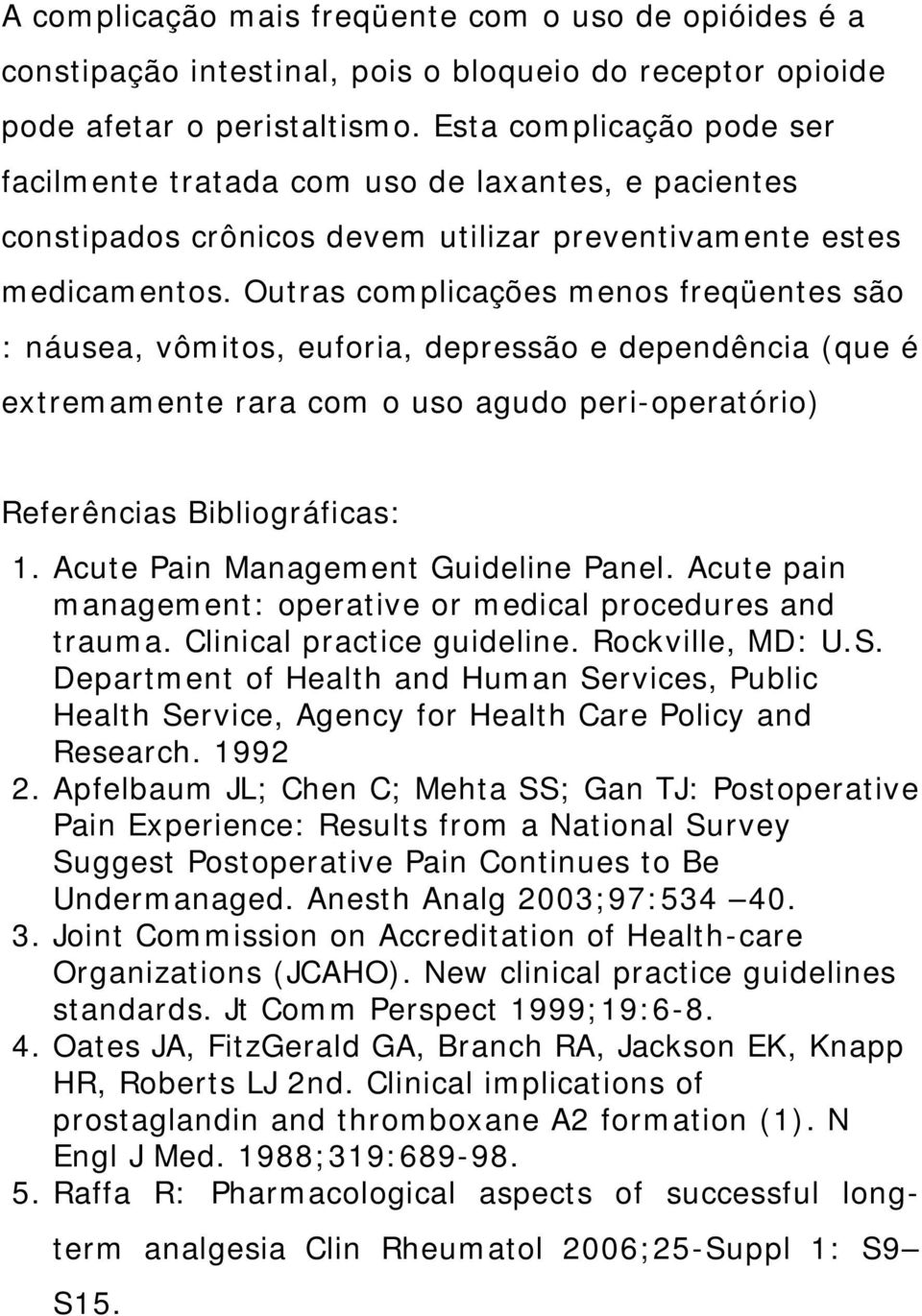 Outras complicações menos freqüentes são : náusea, vômitos, euforia, depressão e dependência (que é extremamente rara com o uso agudo peri-operatório) Referências Bibliográficas: 1.