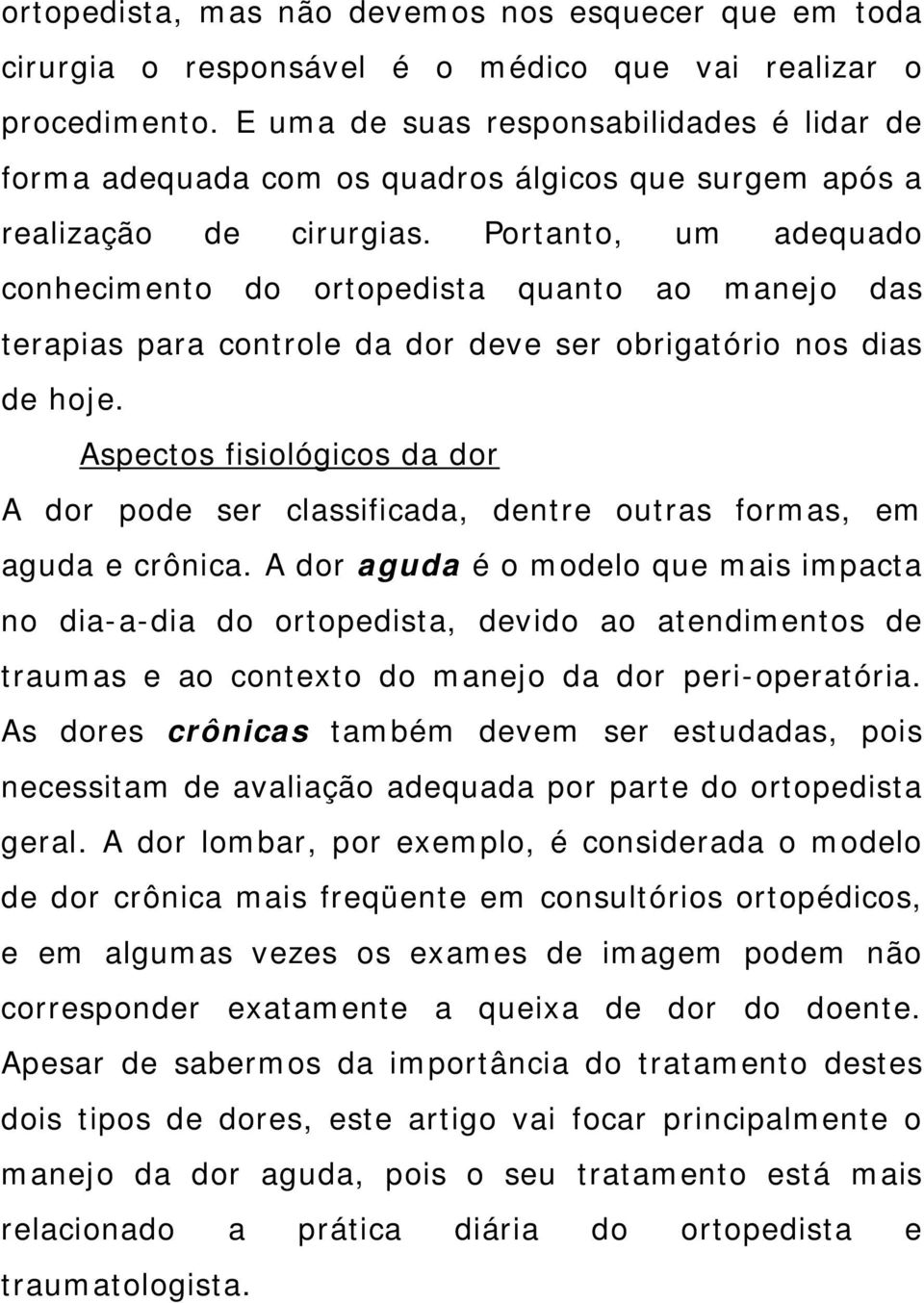 Portanto, um adequado conhecimento do ortopedista quanto ao manejo das terapias para controle da dor deve ser obrigatório nos dias de hoje.