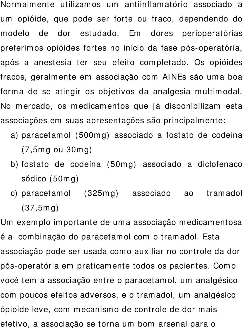 Os opióides fracos, geralmente em associação com AINEs são uma boa forma de se atingir os objetivos da analgesia multimodal.