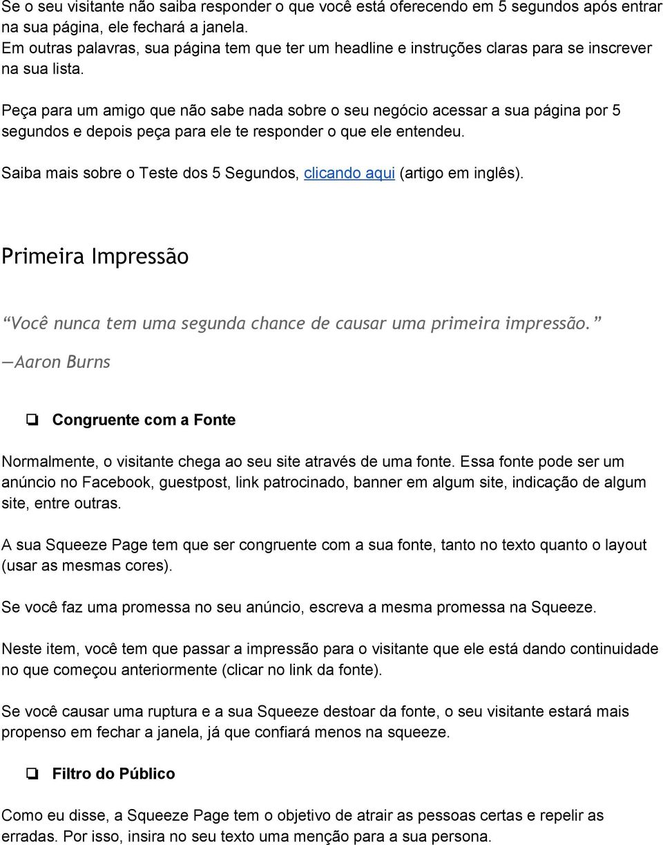 Peça para um amigo que não sabe nada sobre o seu negócio acessar a sua página por 5 segundos e depois peça para ele te responder o que ele entendeu.