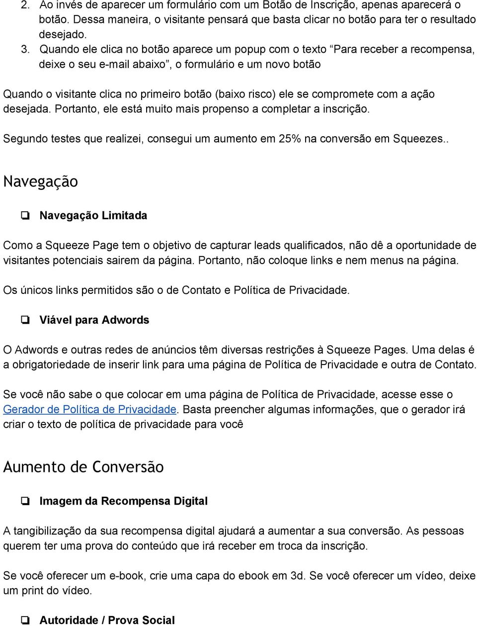 se compromete com a ação desejada. Portanto, ele está muito mais propenso a completar a inscrição. Segundo testes que realizei, consegui um aumento em 25% na conversão em Squeezes.