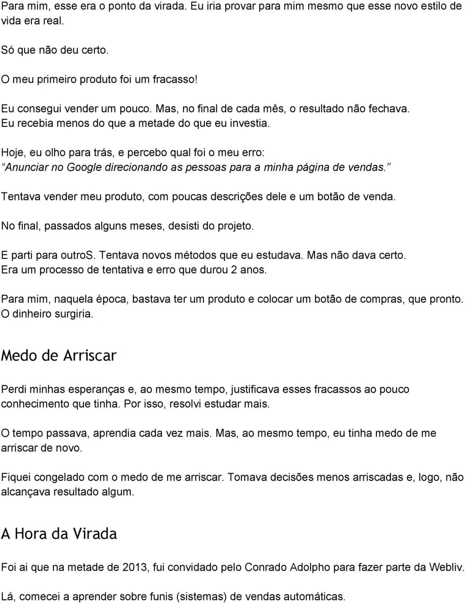 Hoje, eu olho para trás, e percebo qual foi o meu erro: Anunciar no Google direcionando as pessoas para a minha página de vendas.