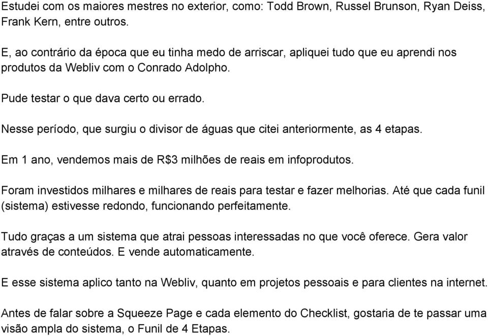 Nesse período, que surgiu o divisor de águas que citei anteriormente, as 4 etapas. Em 1 ano, vendemos mais de R$3 milhões de reais em infoprodutos.