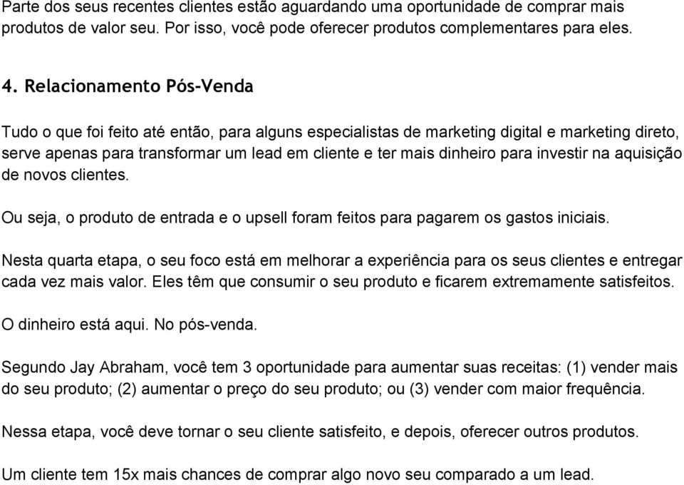 investir na aquisição de novos clientes. Ou seja, o produto de entrada e o upsell foram feitos para pagarem os gastos iniciais.