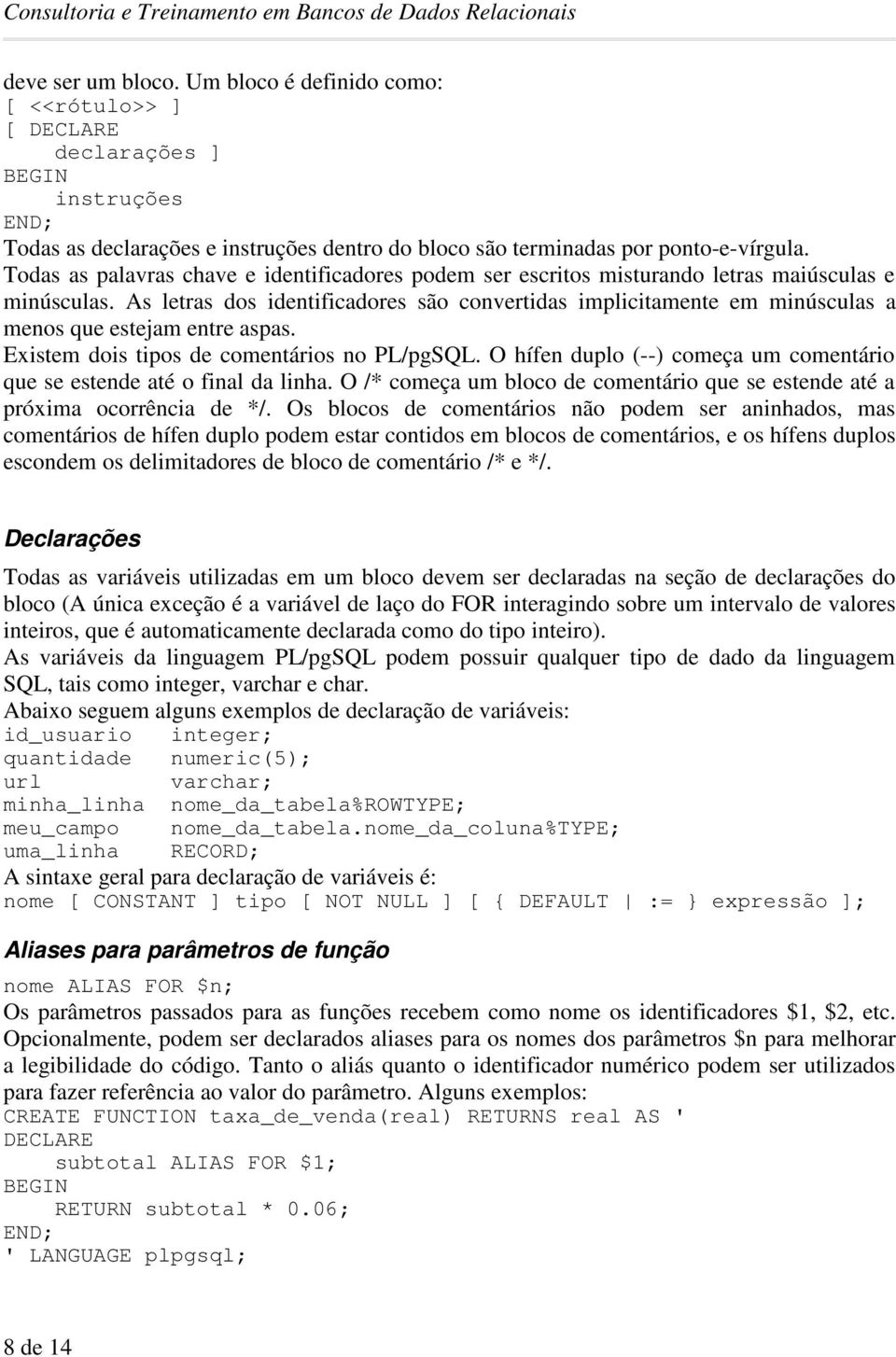 As letras dos identificadores são convertidas implicitamente em minúsculas a menos que estejam entre aspas. Existem dois tipos de comentários no PL/pgSQL.