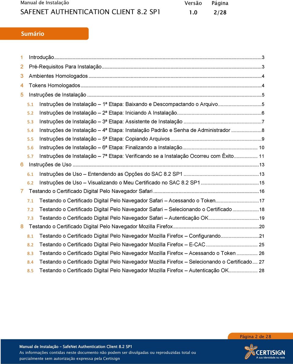 3 Instruções de Instalação 3ª Etapa: Assistente de Instalação... 7 5.4 Instruções de Instalação 4ª Etapa: Instalação Padrão e Senha de Administrador... 8 5.