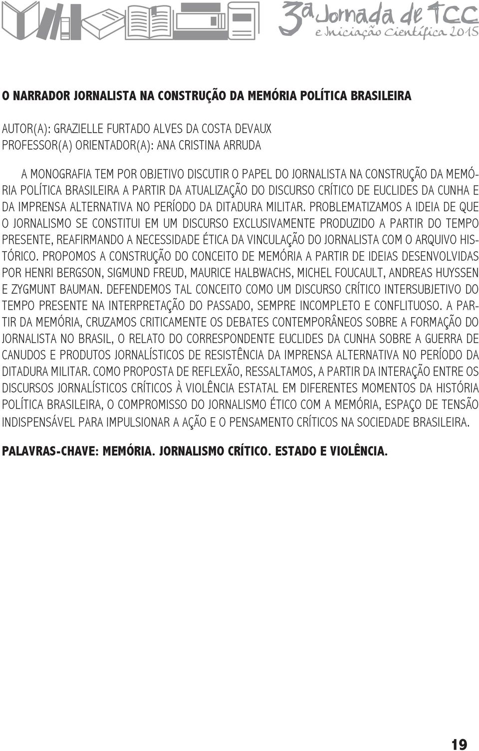 PROBLEMATIZAMOS A IDEIA DE QUE O JORNALISMO SE CONSTITUI EM UM DISCURSO EXCLUSIVAMENTE PRODUZIDO A PARTIR DO TEMPO PRESENTE, REAFIRMANDO A NECESSIDADE ÉTICA DA VINCULAÇÃO DO JORNALISTA COM O ARQUIVO