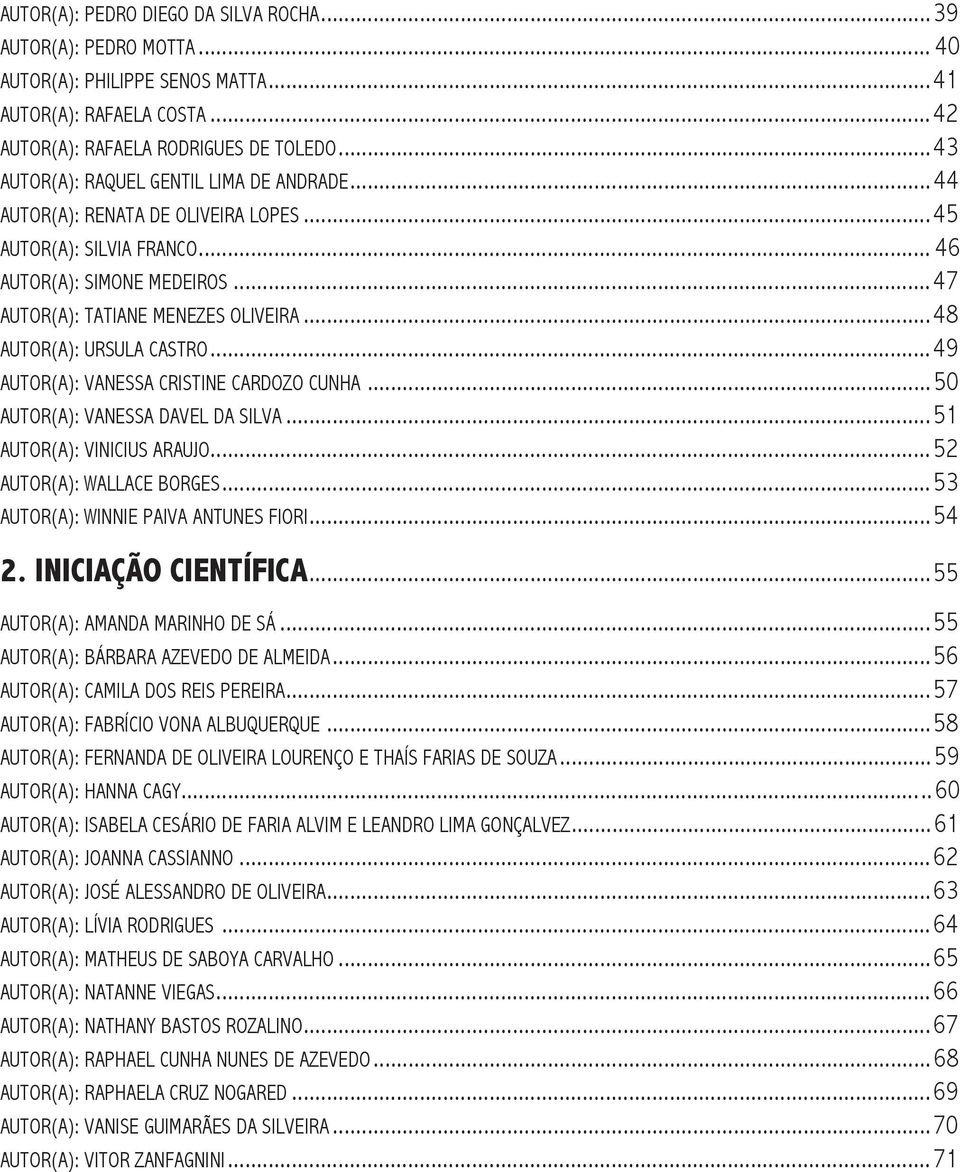 ..48 AUTOR(A): URSULA CASTRO...49 AUTOR(A): VANESSA CRISTINE CARDOZO CUNHA...50 AUTOR(A): VANESSA DAVEL DA SILVA...51 AUTOR(A): VINICIUS ARAUJO...52 AUTOR(A): WALLACE BORGES.