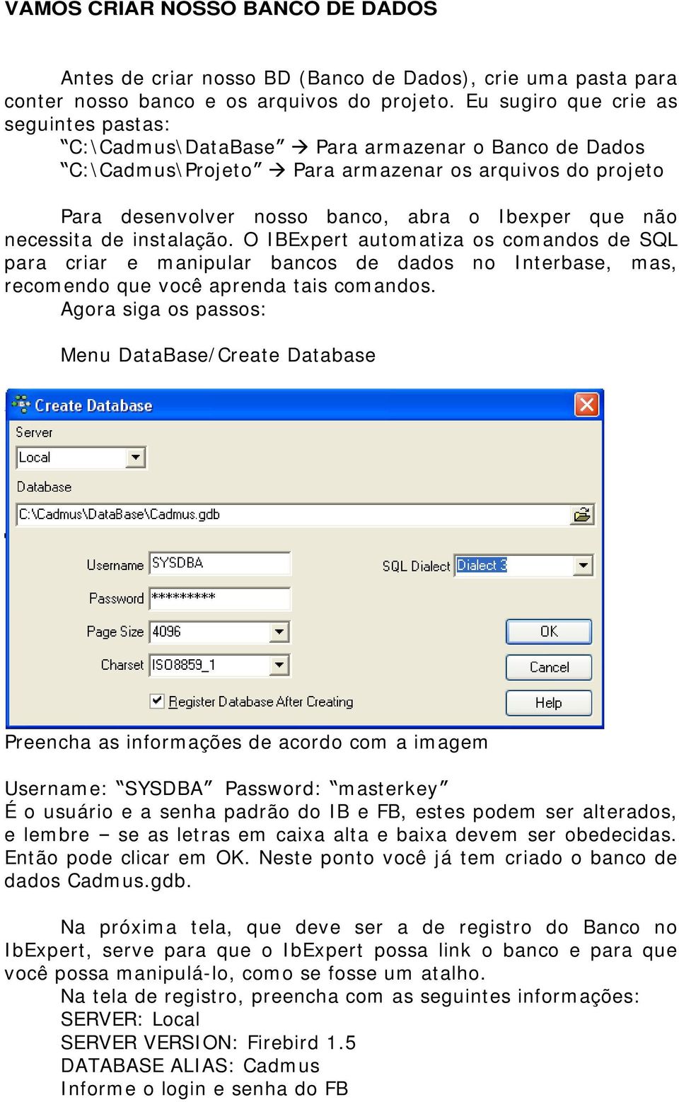 necessita de instalação. O IBExpert automatiza os comandos de SQL para criar e manipular bancos de dados no Interbase, mas, recomendo que você aprenda tais comandos.