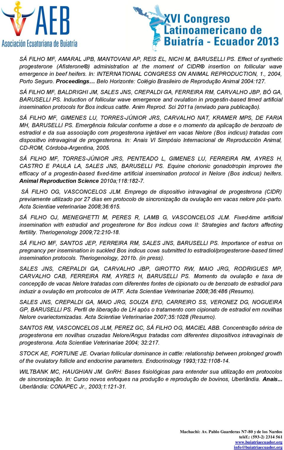 , 2004, Porto Seguro. Proceedings Belo Horizonte: Colégio Brasileiro de Reprodução Animal 2004:127. SÁ FILHO MF, BALDRIGHI JM, SALES JNS, CREPALDI GA, FERREIRA RM, CARVALHO JBP, BÓ GA, BARUSELLI PS.