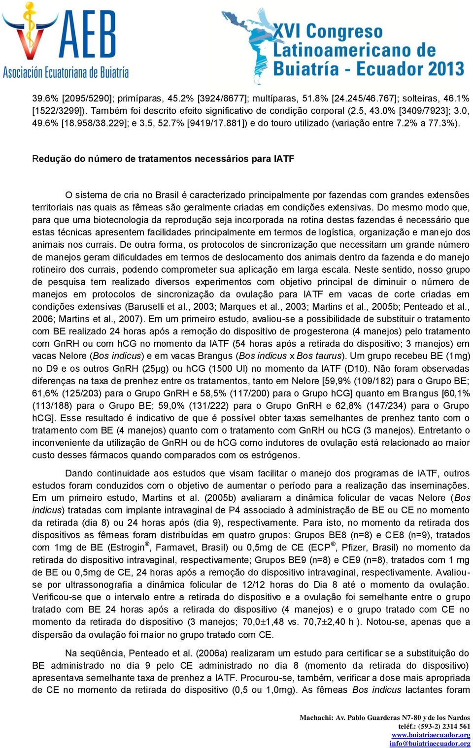 Redução do número de tratamentos necessários para IATF O sistema de cria no Brasil é caracterizado principalmente por fazendas com grandes extensões territoriais nas quais as fêmeas são geralmente