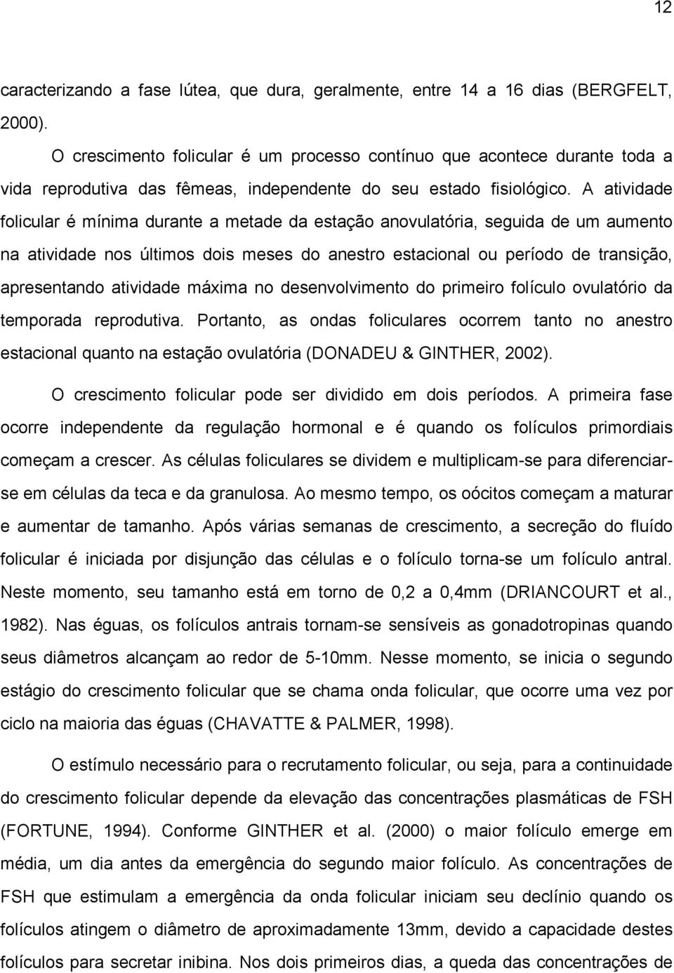 A atividade folicular é mínima durante a metade da estação anovulatória, seguida de um aumento na atividade nos últimos dois meses do anestro estacional ou período de transição, apresentando