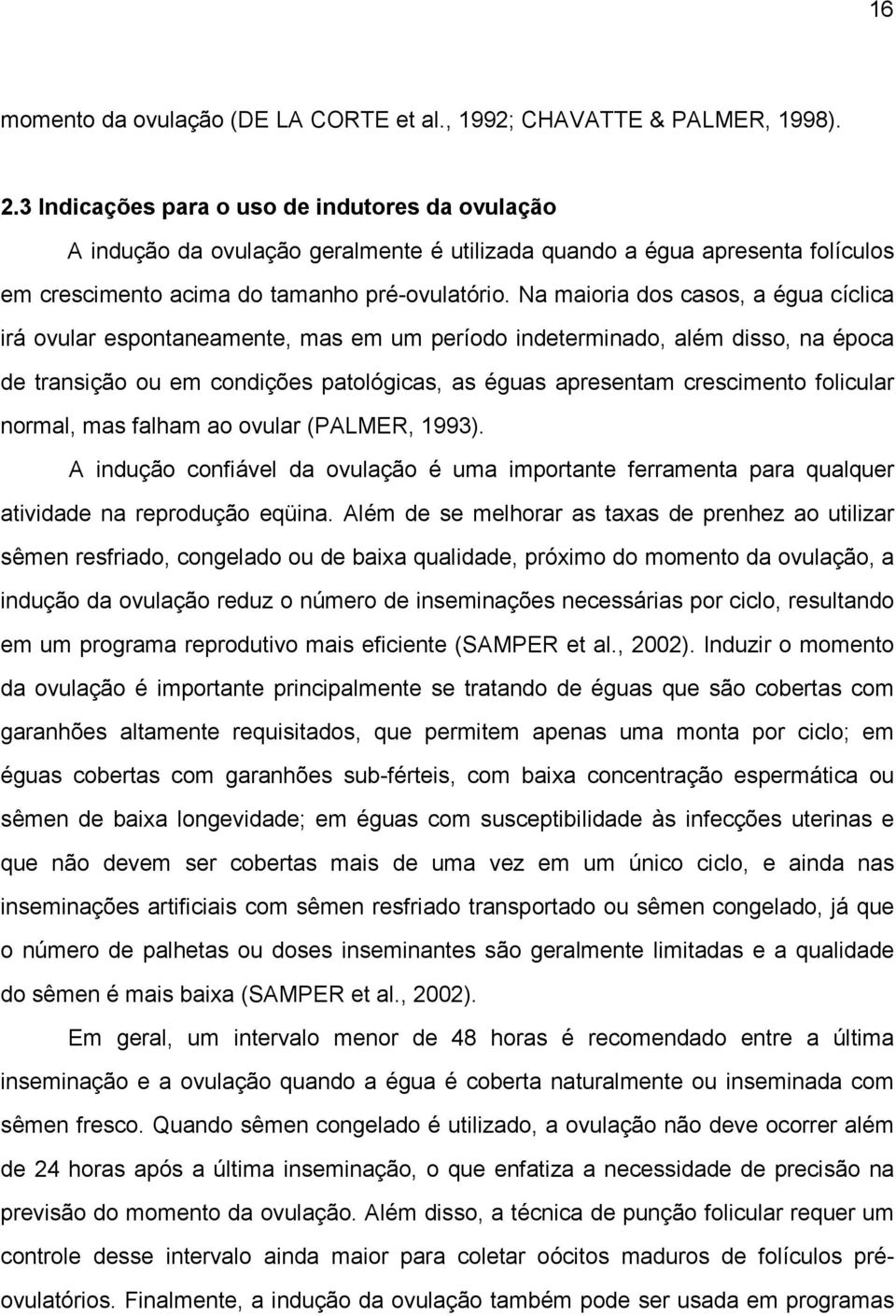 Na maioria dos casos, a égua cíclica irá ovular espontaneamente, mas em um período indeterminado, além disso, na época de transição ou em condições patológicas, as éguas apresentam crescimento