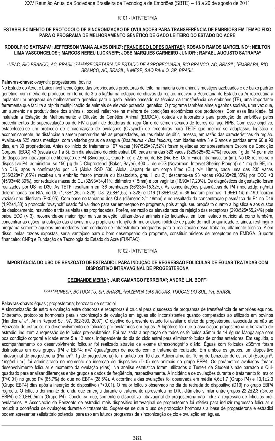 RAFAEL AUGUSTO SATRAPA 8 1 UFAC, RIO BRANCO, AC, BRASIL; 2,3,4,5,6 SECRETARIA DE ESTADO DE AGROPECUARIA, RIO BRANCO, AC, BRASIL; 7 EMBRAPA, RIO BRANCO, AC, BRASIL; 8 UNESP, SAO PAULO, SP, BRASIL