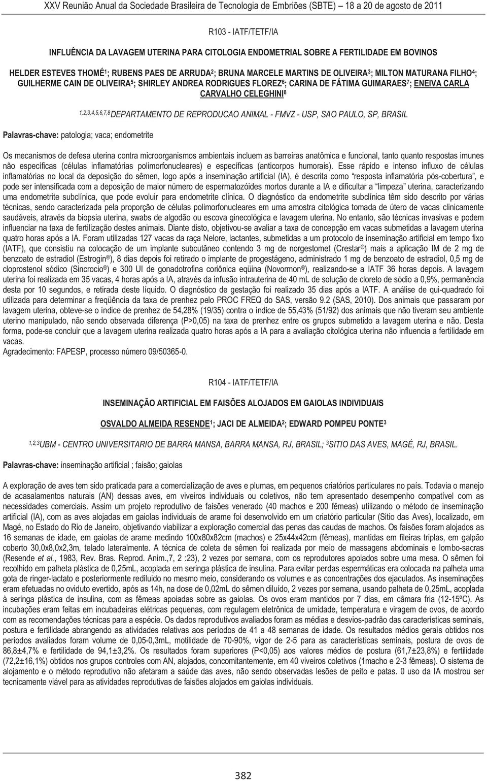 endometrite 1,2,3,4,5,6,7,8 DEPARTAMENTO DE REPRODUCAO ANIMAL - FMVZ - USP, SAO PAULO, SP, BRASIL Os mecanismos de defesa uterina contra microorganismos ambientais incluem as barreiras anatômica e