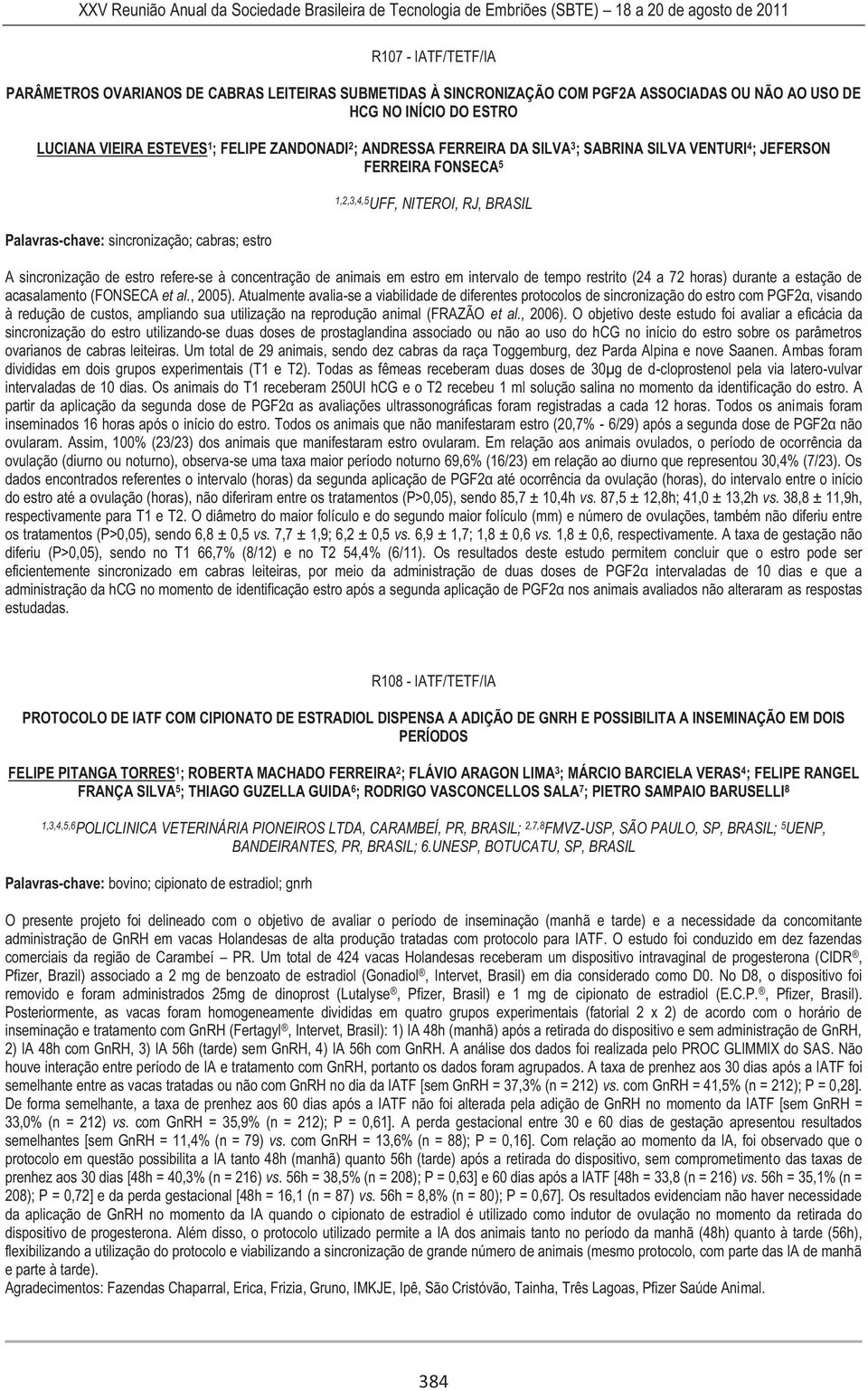 à concentração de animais em estro em intervalo de tempo restrito (24 a 72 horas) durante a estação de acasalamento (FONSECA et al., 2005).