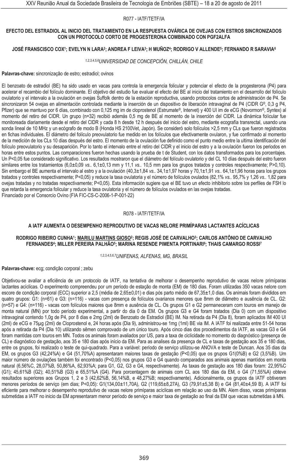 CONCEPCIÓN, CHILLÁN, CHILE El benzoato de estradiol (BE) ha sido usado en vacas para controla la emergencia folicular y potenciar el efecto de la progesterona (P4) para acelerar el recambio del