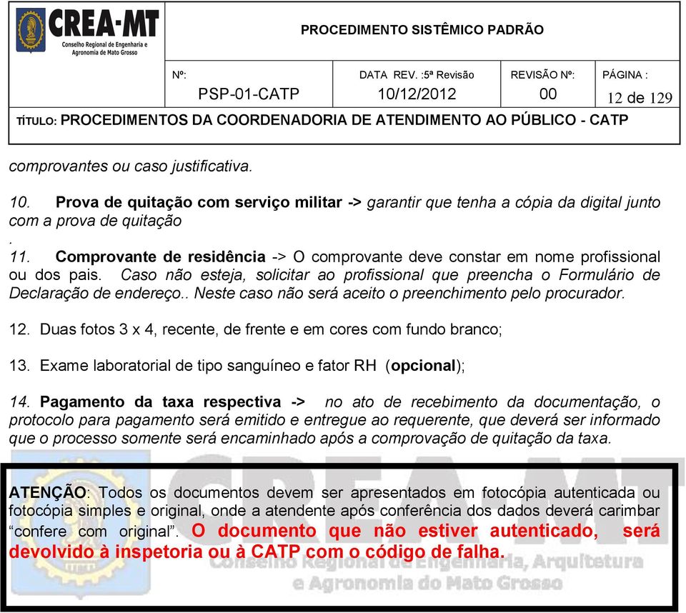 . Neste caso não será aceito o preenchimento pelo procurador. 12. Duas fotos 3 x 4, recente, de frente e em cores com fundo branco; 13. Exame laboratorial de tipo sanguíneo e fator RH (opcional); 14.