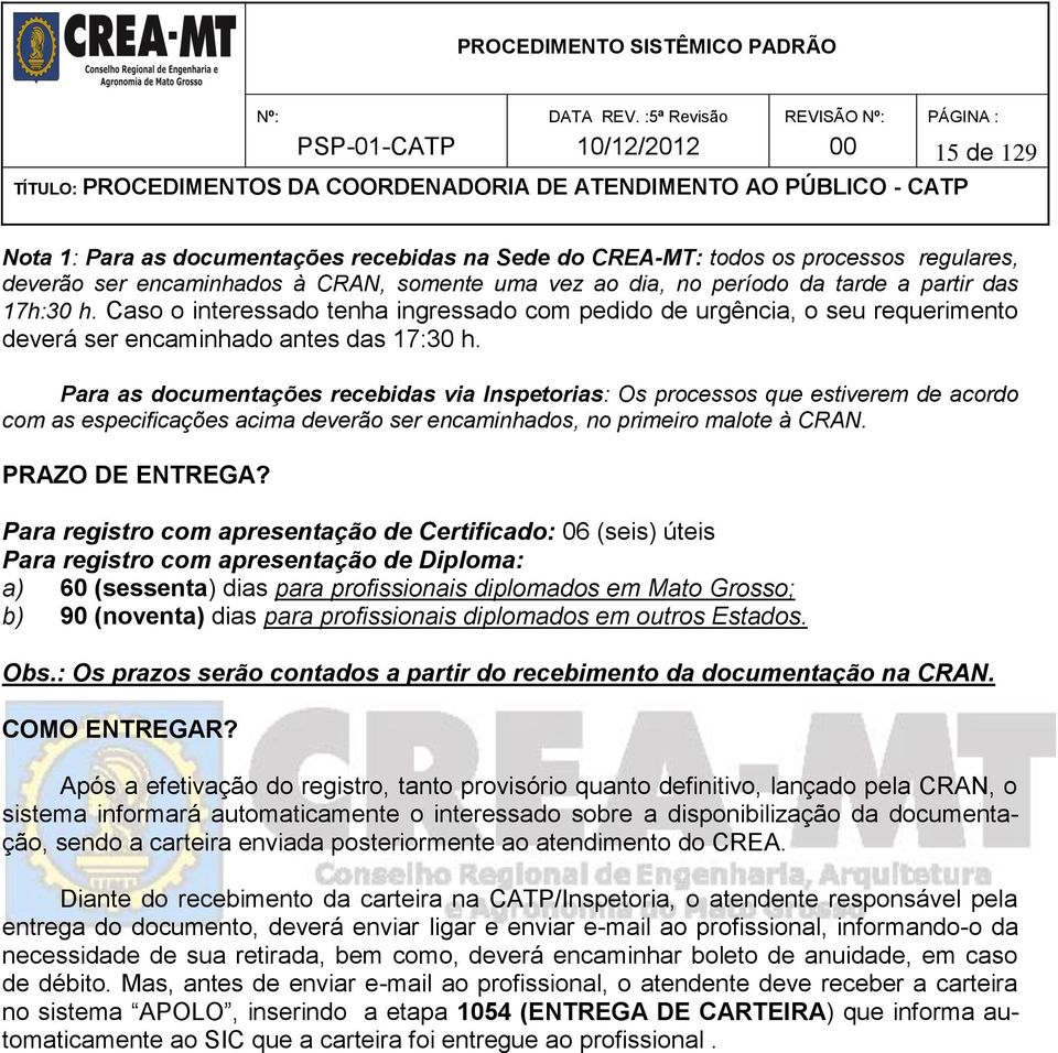 Para as documentações recebidas via Inspetorias: Os processos que estiverem de acordo com as especificações acima deverão ser encaminhados, no primeiro malote à CRAN. PRAZO DE ENTREGA?