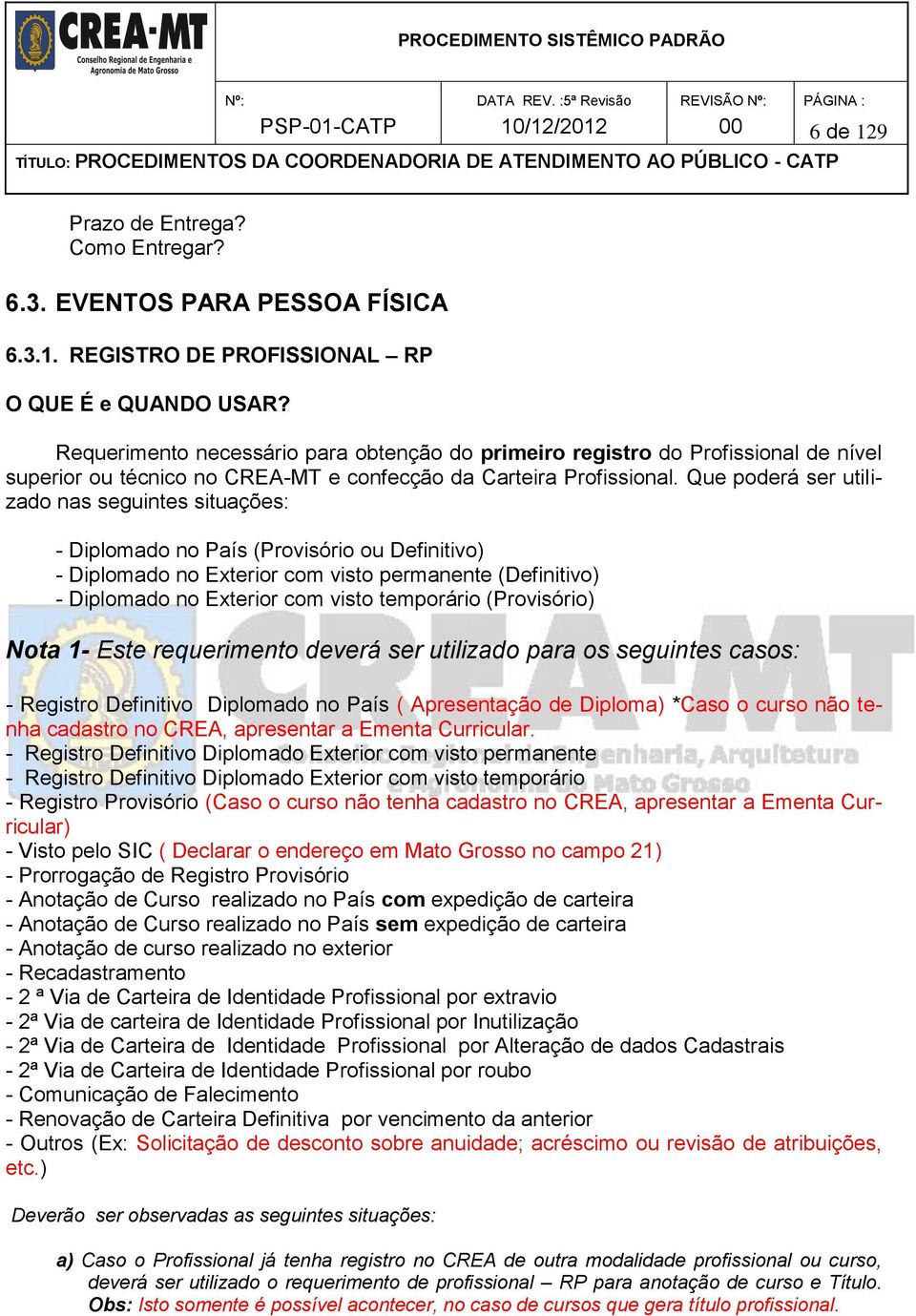 Que poderá ser utilizado nas seguintes situações: - Diplomado no País (Provisório ou Definitivo) - Diplomado no Exterior com visto permanente (Definitivo) - Diplomado no Exterior com visto temporário